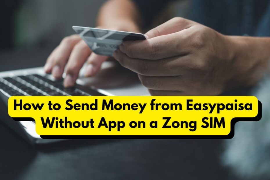 How to Send Money from Easypaisa Without App on a Zong SIM